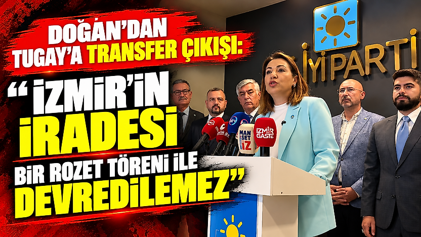 Doğan'dan Tugay'a transfer çıkışı: 'İzmir'in iradesi bir rozet töreni ile devredilemez'