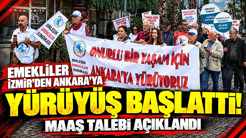 Emekliler İzmir'den Ankara'ya yürüyüş başlattı: Maaş talebi açıklandı