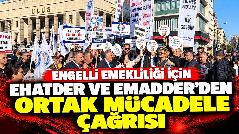 Engelli emekliliği için EHATDER ve EMADDER'den ortak mücadele çağrısı