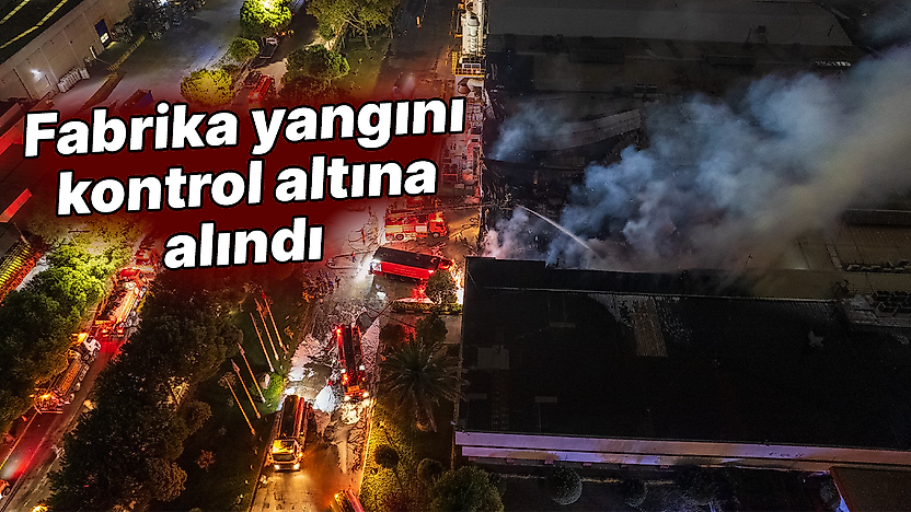 Fabrika yangını kontrol altına alındı