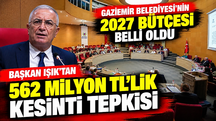 Gaziemir Belediyesi'nin 2027 bütçesi belli oldu: Başkan Işık'tan 562 milyon TL'lik kesinti tepkisi