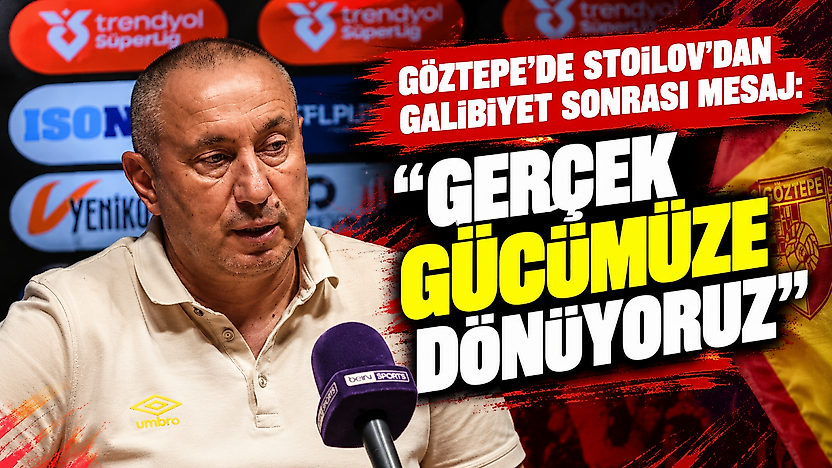 Göztepe'de Stoilov'dan galibiyet sonrası mesaj: Gerçek gücümüze dönüyoruz