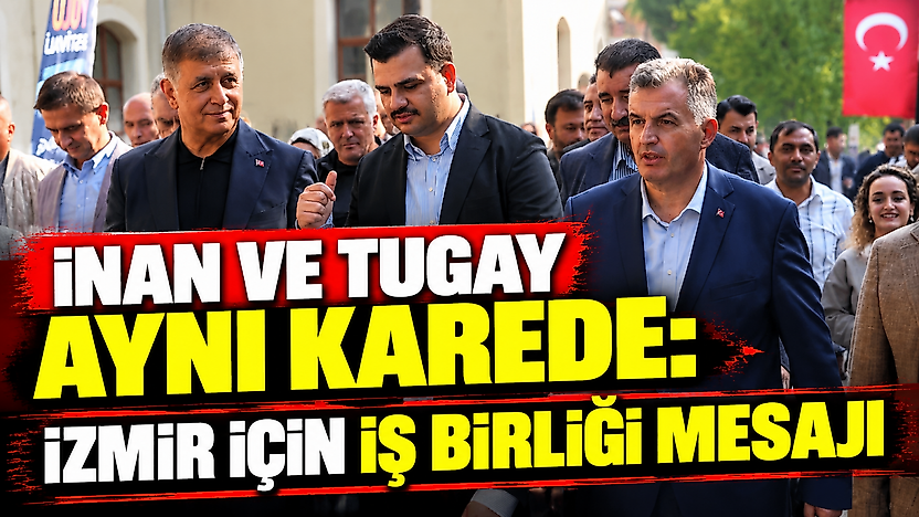 İnan ve Tugay aynı karede: İzmir için iş birliği mesajı