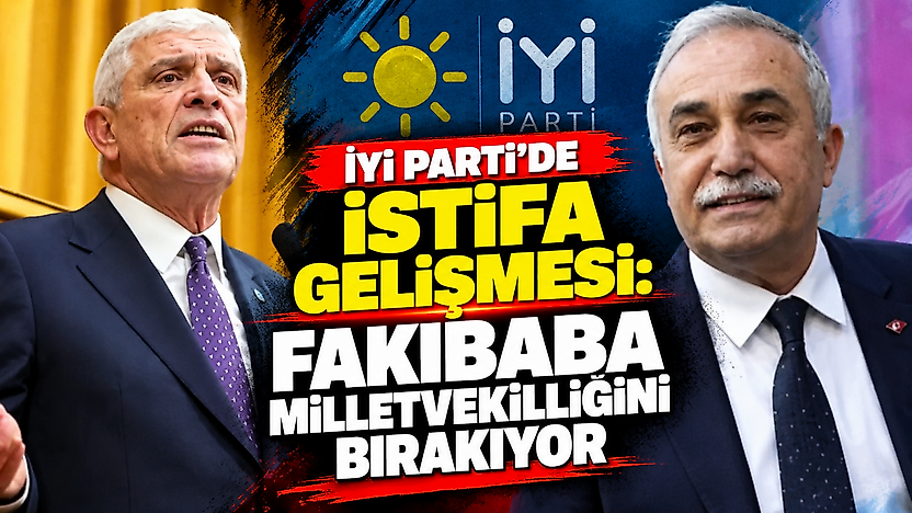 İYİ Parti'de istifa gelişmesi: Fakıbaba milletvekilliğini bırakıyor
