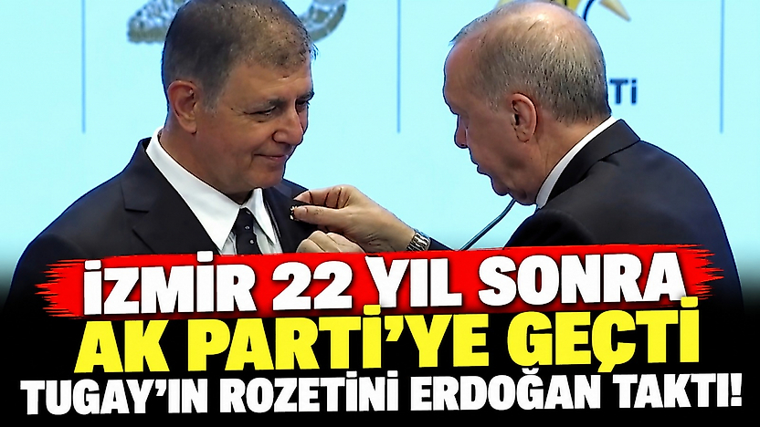 İzmir 22 yıl sonra AK Parti'ye geçti: Tugay'ın rozetini Erdoğan taktı!