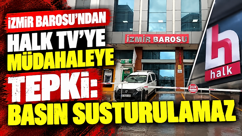 İzmir Barosu'ndan Halk TV'ye müdahaleye tepki: Basın susturulamaz