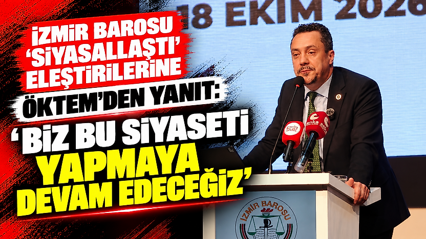 İzmir Barosu 'siyasallaştı' eleştirilerine Öktem'den yanıt:  'Biz bu siyaseti yapmaya devam edeceğiz'