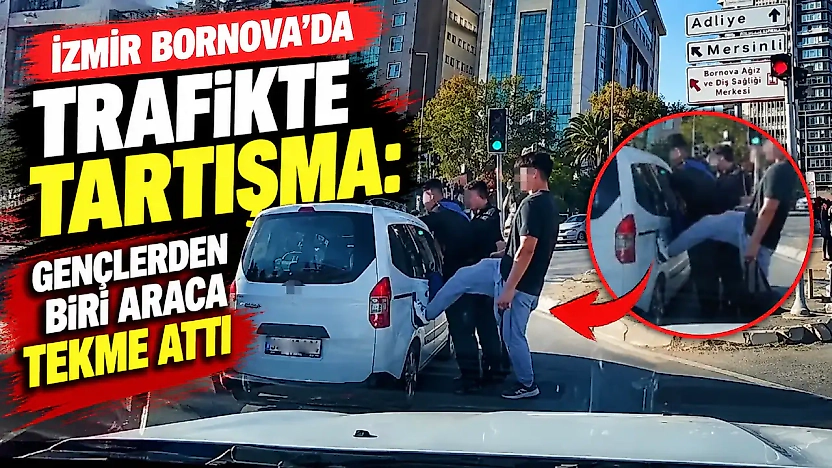 İzmir Bornova'da trafikte tartışma: Gençlerden biri araca tekme attı