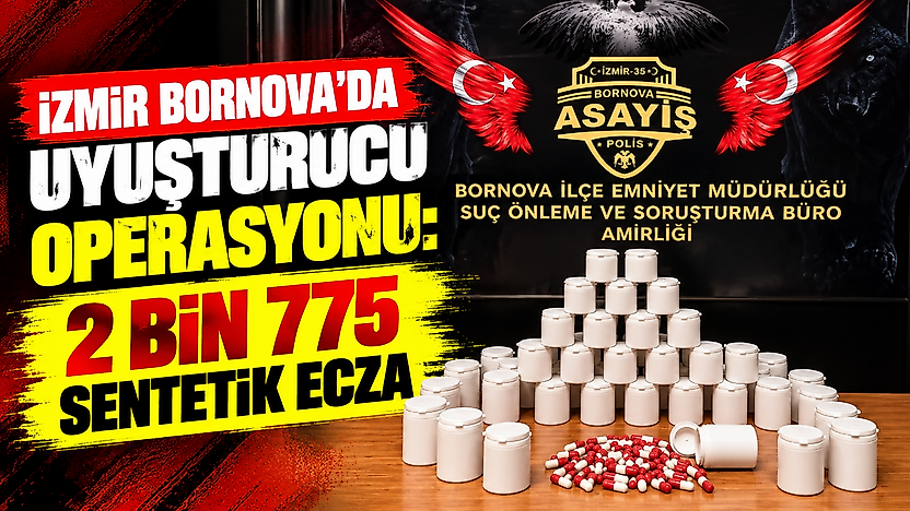 İzmir Bornova'da uyuşturucu operasyonu: 2 bin 775 sentetik ecza