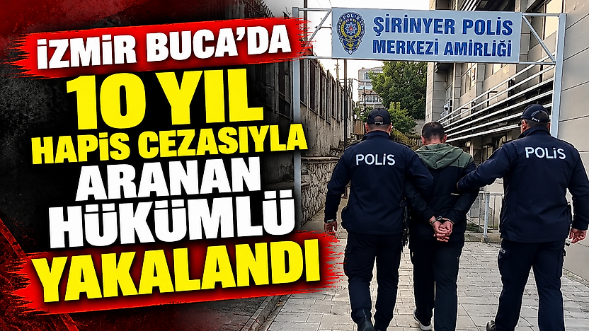 İzmir Buca'da 10 yıl hapis cezasıyla aranan hükümlü yakalandı