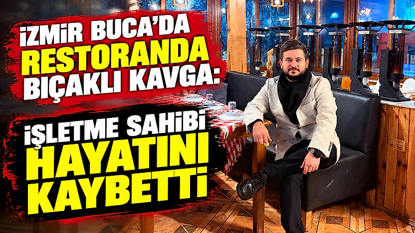 İzmir Buca'da restoranda bıçaklı kavga: İşletme sahibi hayatını kaybetti