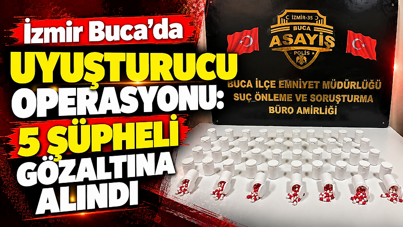 İzmir Buca'da uyuşturucu operasyonu: 5 şüpheli gözaltına alındı