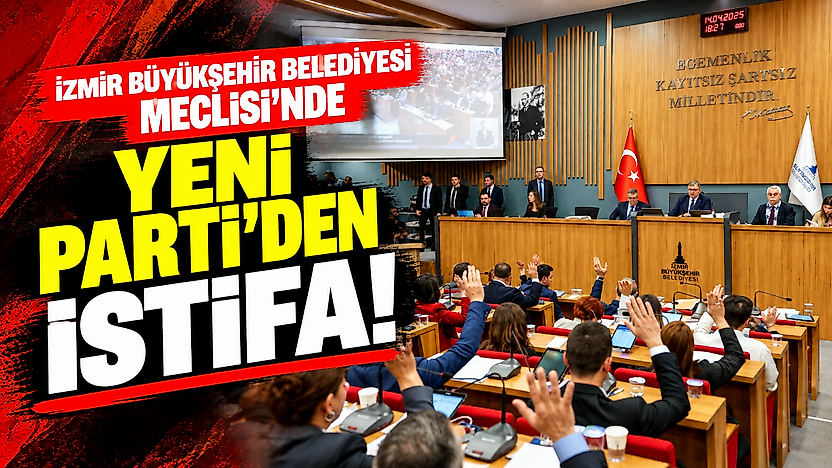 İzmir Büyükşehir Belediyesi Meclisi'nde YENİ Parti'den istifa!