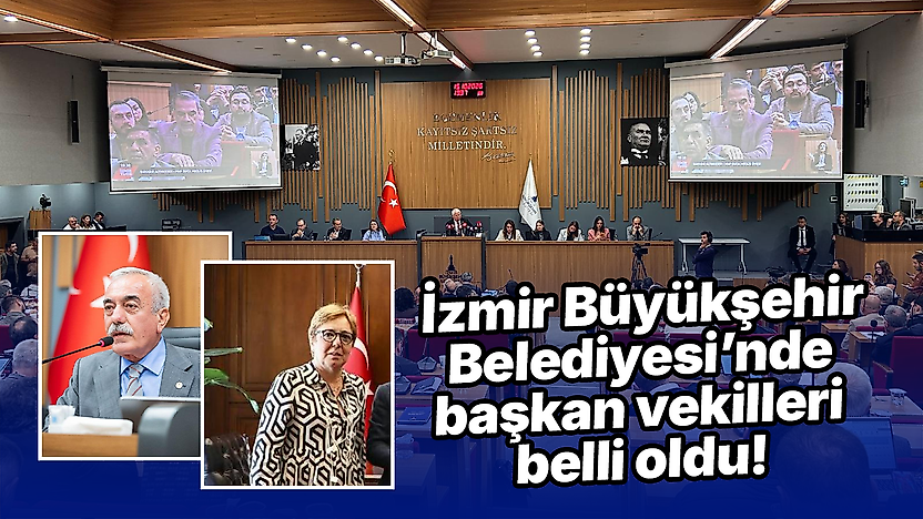 İzmir Büyükşehir Belediyesi'nde başkan vekilleri belli oldu!