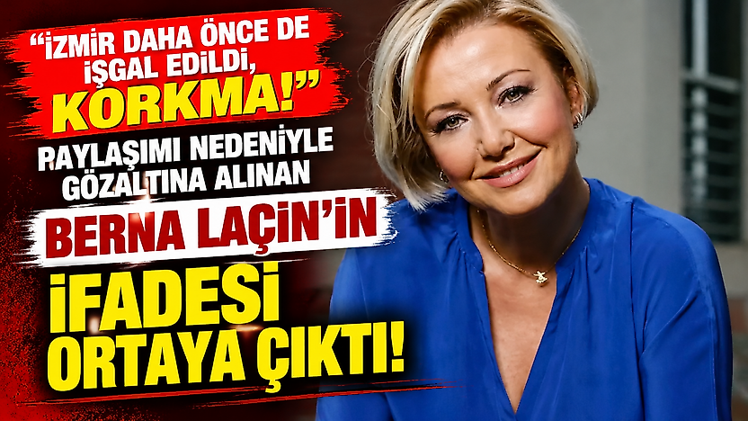 'İzmir daha önce de işgal edildi, Korkma!' paylaşımı nedeniyle gözaltına alınan Berna Laçin'in ifadesi ortaya çıktı!