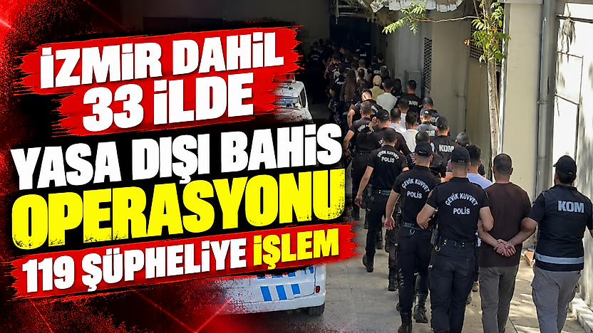 İzmir dahil 33 ilde yasa dışı bahis operasyonu: 119 şüpheliye işlem
