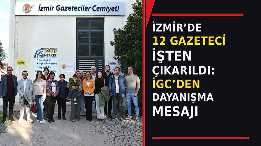 İzmir'de 12 gazeteci işten çıkarıldı: İGC'den dayanışma mesajı