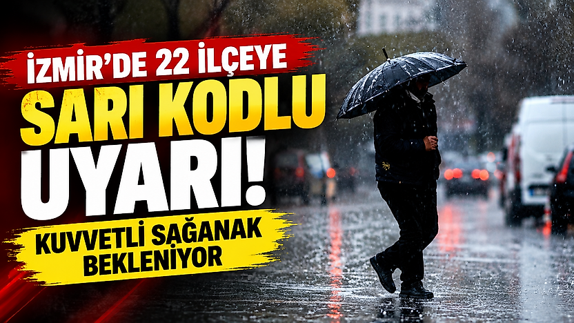 İzmir'de 22 ilçeye sarı kodlu uyarı: Kuvvetli sağanak bekleniyor