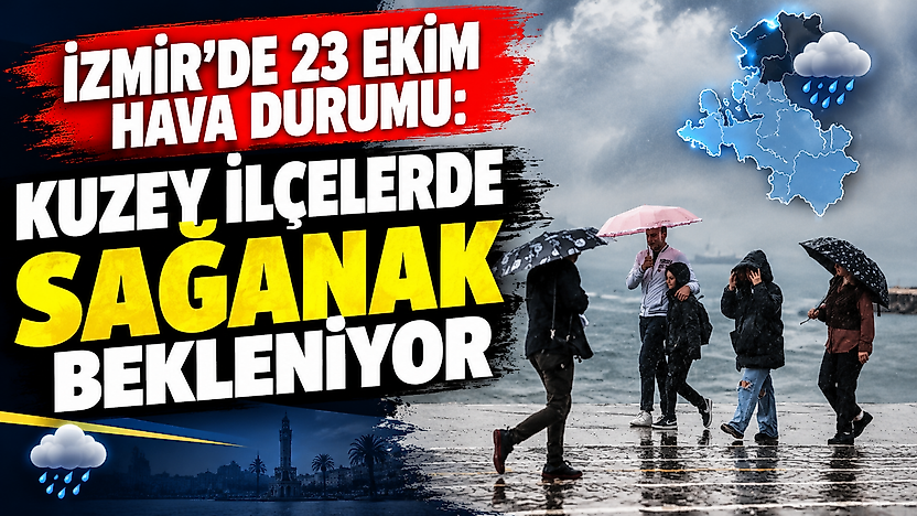 İzmir'de 23 Ekim hava durumu: Kuzey ilçelerde sağanak bekleniyor
