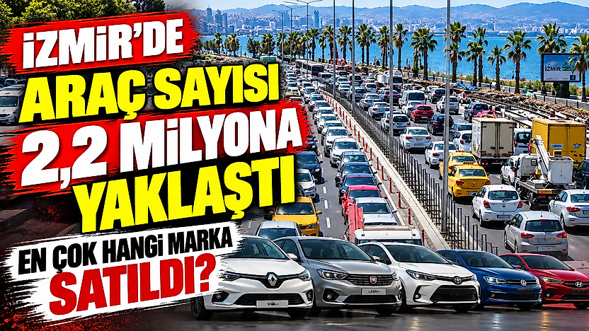 İzmir'de araç sayısı 2,2 milyona yaklaştı: En çok hangi marka satıldı?