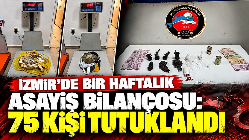 İzmir'de bir haftalık asayiş bilançosu: 75 kişi tutuklandı