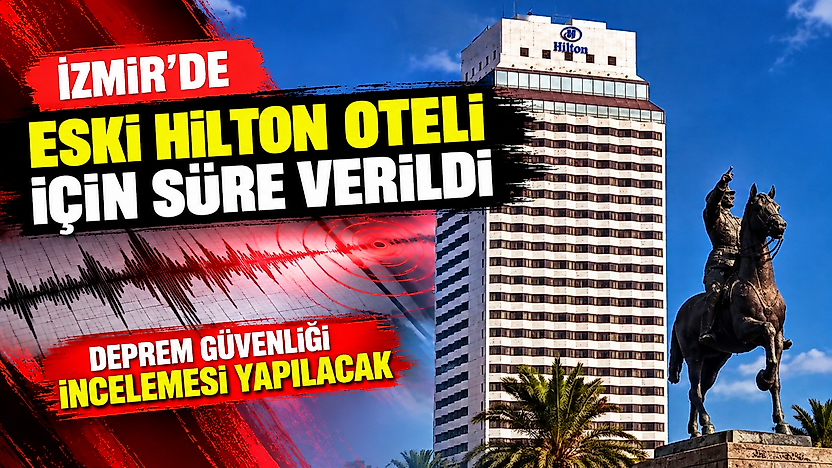 İzmir'de eski Hilton Oteli için süre verildi: Deprem güvenliği incelemesi yapılacak