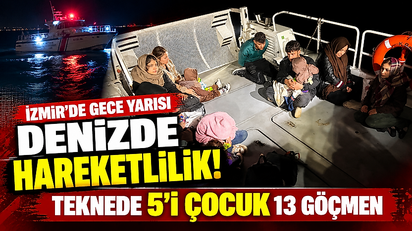 İzmir'de gece yarısı denizde hareketlilik: Teknede 5'i çocuk 13 göçmen