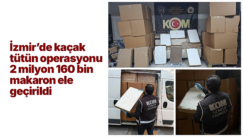 İzmir'de kaçak tütün operasyonu: 2 milyon 160 bin makaron ele geçirildi
