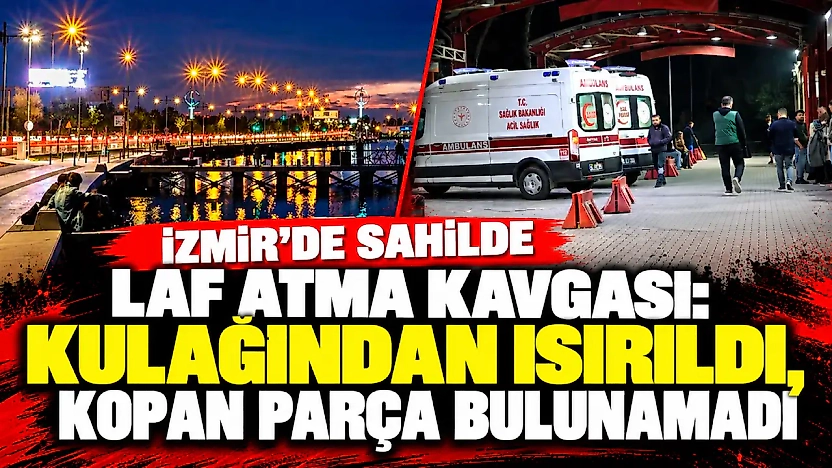 İzmir'de sahilde laf atma kavgası: Kulağından ısırıldı, kopan parça bulunamadı