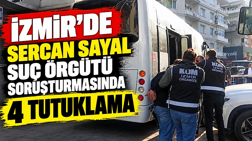 İzmir'de Sercan Sayal suç örgütü soruşturmasında 4 tutuklama