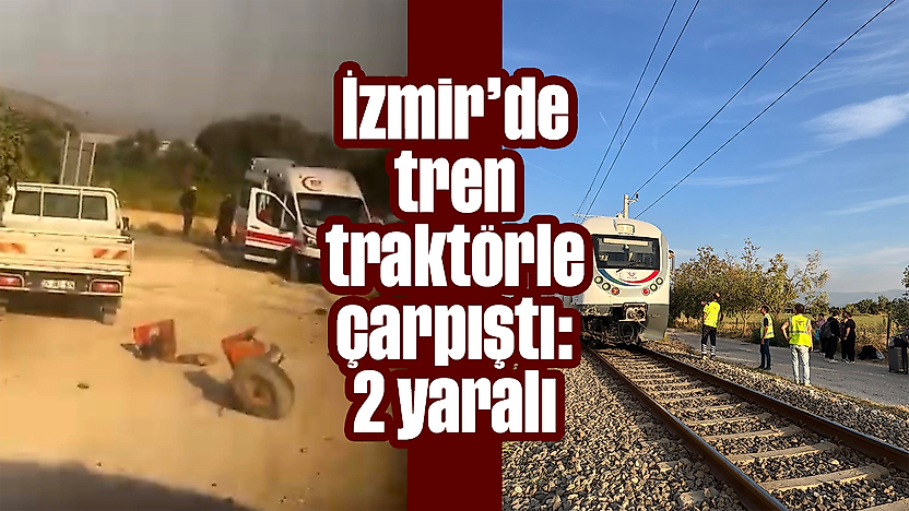 İzmir'de tren traktörle çarpıştı: 2 yaralı