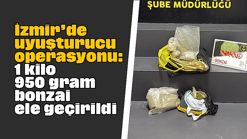 İzmir'de uyuşturucu operasyonu: 1 kilo 950 gram bonzai ele geçirildi