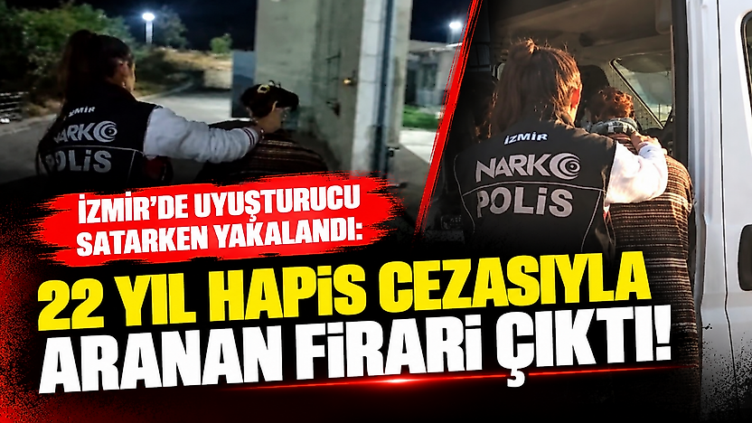 İzmir'de uyuşturucu satarken yakalandı: 22 yıl hapis cezasıyla aranan firari çıktı!