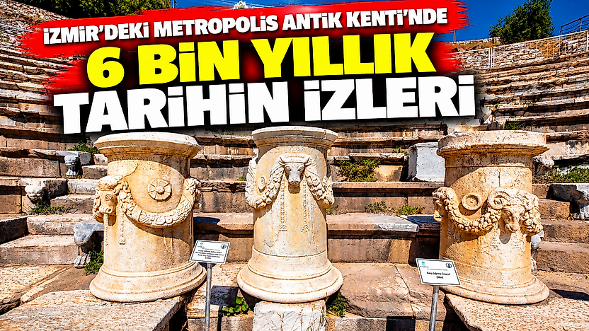 İzmir'deki Metropolis Antik Kenti'nde 6 bin yıllık tarihin izleri