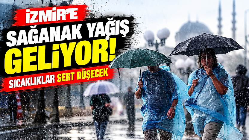 İzmir'e sağanak yağış geliyor! Sıcaklıklar sert düşecek