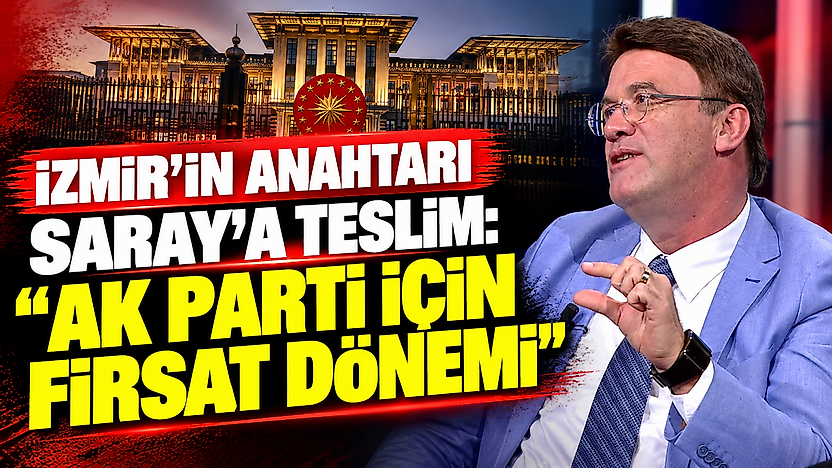 İzmir'in anahtarı Saray'a teslim: 'AK Parti için fırsat dönemi'