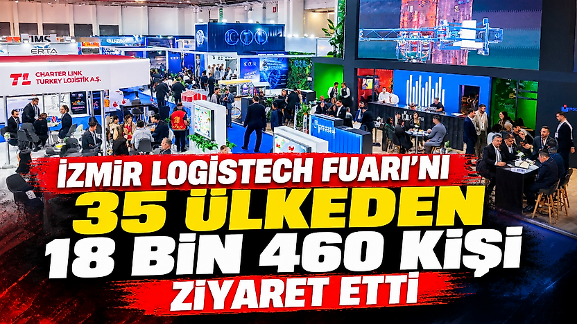 İzmir LOGISTECH Fuarı'nı 35 ülkeden 18 bin 460 kişi ziyaret etti