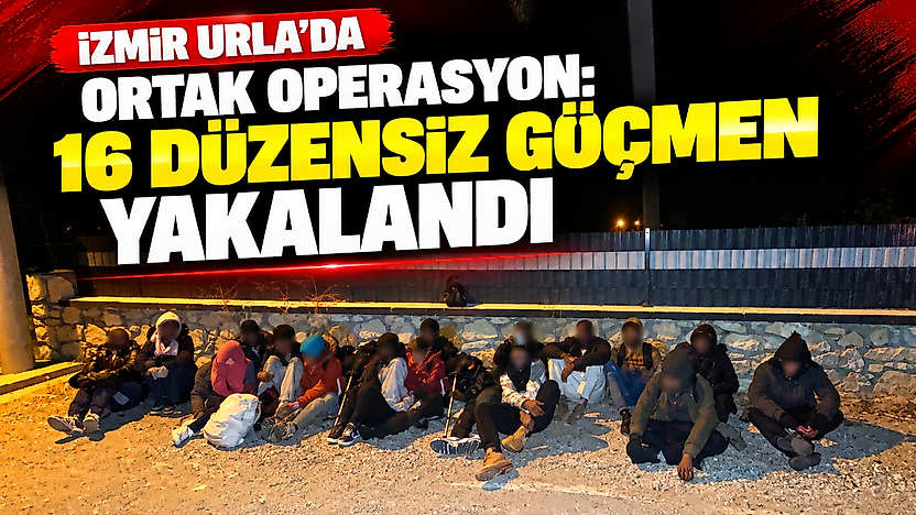 İzmir Urla'da ortak operasyon: 16 düzensiz göçmen yakalandı