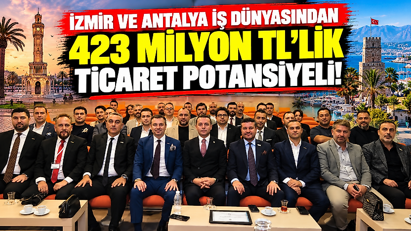 İzmir ve Antalya iş dünyasından 423 milyon TL'lik ticaret potansiyeli