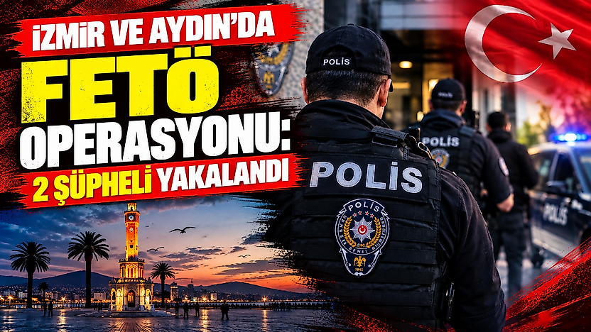 İzmir ve Aydın'da FETÖ operasyonu: 2 şüpheli yakalandı