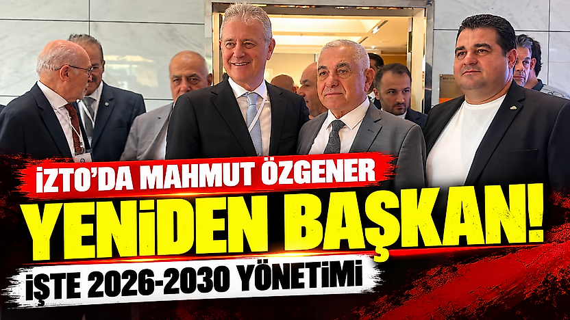 İZTO'da Mahmut Özgener yeniden başkan: İşte 2026-2030 yönetimi