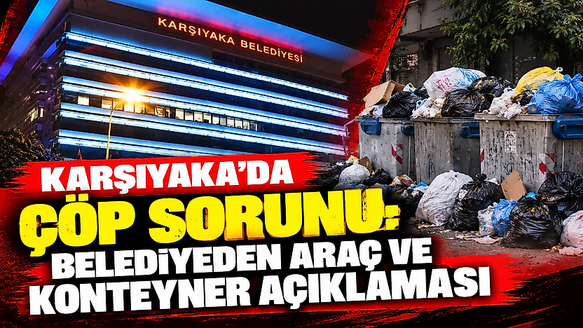 Karşıyaka'da çöp sorunu: Belediyeden araç ve konteyner açıklaması