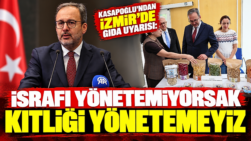 Kasapoğlu'ndan İzmir'de gıda uyarısı: İsrafı yönetemiyorsak kıtlığı yönetemeyiz
