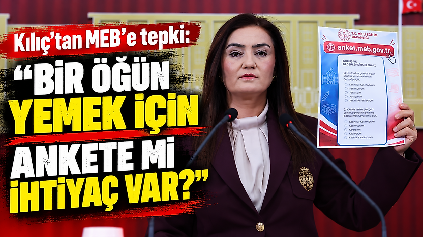 Kılıç'tan MEB'e tepki: 'Bir öğün yemek için ankete mi ihtiyaç var?'