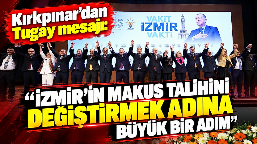 Kırkpınar'dan Tugay mesajı: 'İzmir'in makus talihini değiştirmek adına büyük bir adım'