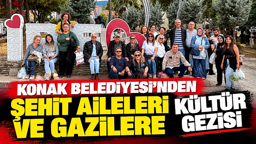 Konak Belediyesi'nden şehit aileleri ve gazilere kültür gezisi