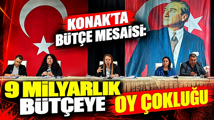 Konak'ta bütçe mesaisi: 9 milyarlık bütçeye oy çokluğu