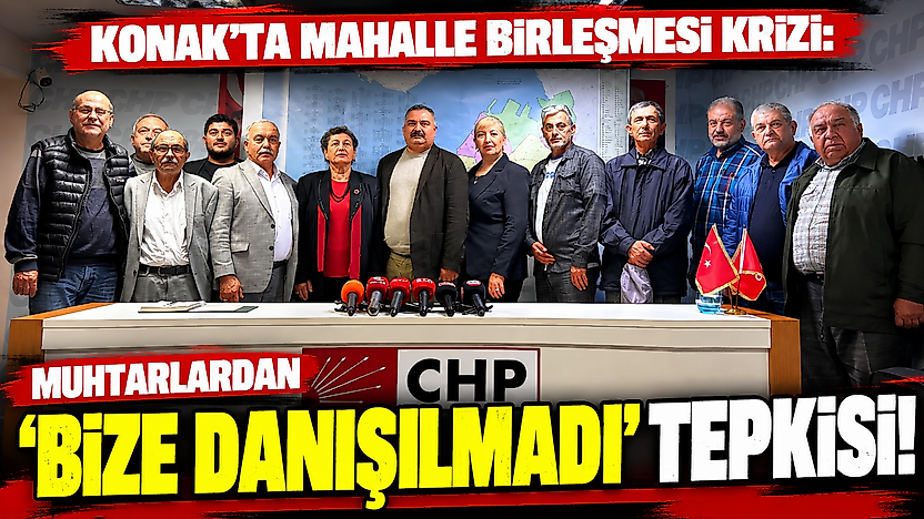 Konak'ta mahalle birleşmesi krizi: Muhtarlardan 'bize danışılmadı' tepkisi!
