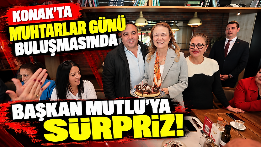 Konak'ta Muhtarlar Günü buluşmasında Başkan Mutlu'ya sürpriz