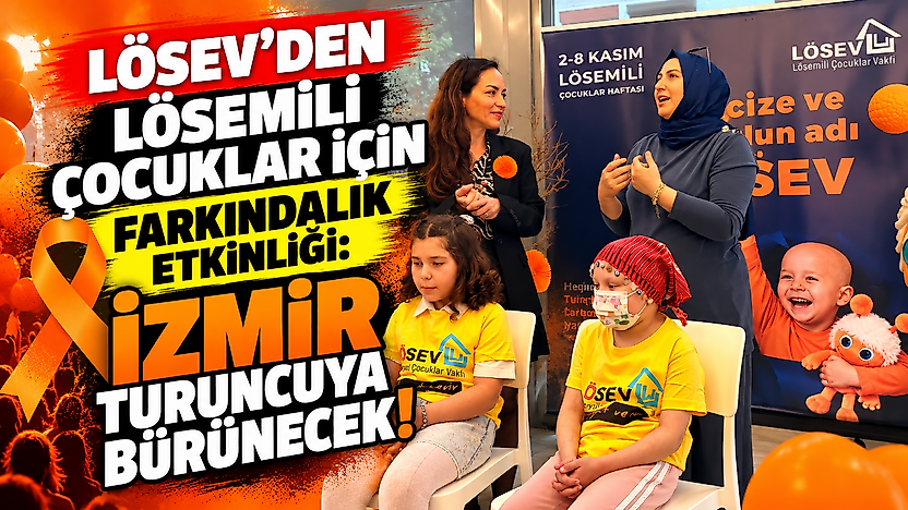 LÖSEV'den lösemili çocuklar için farkındalık etkinliği: İzmir turuncuya bürünecek!